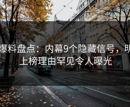 51爆料盘点：内幕9个隐藏信号，明星上榜理由罕见令人曝光