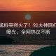 刚刚猛料突然火了！91大神网红居然曝光，全网热议不断